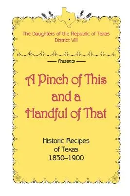 Eine Prise von diesem und eine Handvoll von jenem, Historische Rezepte aus Texas 1830-1900 - A Pinch of This and a Handful of That, Historic Recipes of Texas 1830-1900