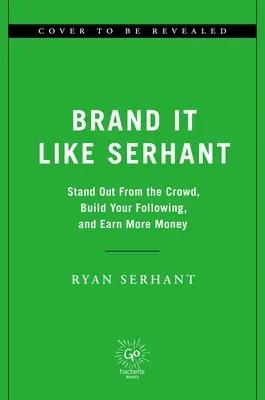 Marke wie Serhant: Heben Sie sich von der Masse ab, bauen Sie Ihre Anhängerschaft auf und verdienen Sie mehr Geld - Brand It Like Serhant: Stand Out from the Crowd, Build Your Following, and Earn More Money