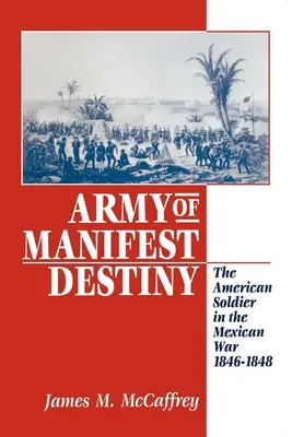 Die Armee des offensichtlichen Schicksals: Der amerikanische Soldat im Mexikanischen Krieg, 1846-1848 - Army of Manifest Destiny: The American Soldier in the Mexican War, 1846-1848