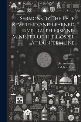 Predigten des verstorbenen Reverend und gelehrten Mr. Ralph Erskine, Evangeliumsminister in Dunfermline; Band 1 - Sermons By The Late Reverend And Learned Mr. Ralph Erskine, Minister Of The Gospel At Dunfermline; Volume 1