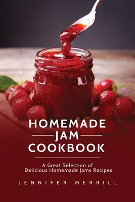 Hausgemachte Marmelade Kochbuch: Eine große Auswahl an leckeren hausgemachten Marmeladenrezepten - Homemade Jam Cookbook: A Great Selection of Delicious Homemade Jams Recipes