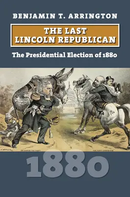 Der letzte Lincoln-Republikaner: Die Präsidentschaftswahlen von 1880 - The Last Lincoln Republican: The Presidential Election of 1880