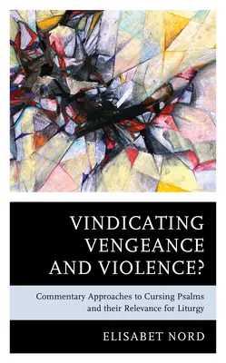 Rache und Gewalt rechtfertigen? Kommentatorische Annäherungen an die Fluchpsalmen und ihre Bedeutung für die Liturgie - Vindicating Vengeance and Violence?: Commentary Approaches to Cursing Psalms and their Relevance for Liturgy