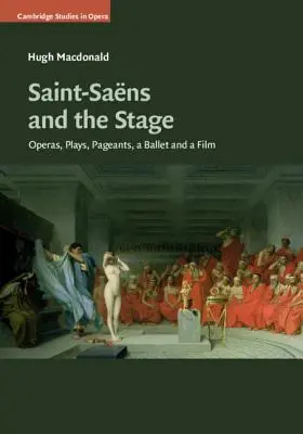 Saint-Sans und die Bühne: Opern, Theaterstücke, Festspiele, ein Ballett und ein Film - Saint-Sans and the Stage: Operas, Plays, Pageants, a Ballet and a Film