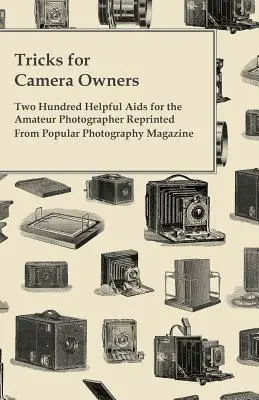 Tricks für Kamerabesitzer - Zweihundert nützliche Hilfsmittel für den Amateurfotografen Nachgedruckt aus dem Popular Photography Magazine - Tricks for Camera Owners - Two Hundred Helpful Aids for the Amateur Photographer Reprinted from Popular Photography Magazine