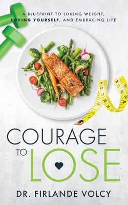 Mut zum Abnehmen: Eine Anleitung zum Abnehmen, zur Selbstliebe und zur Freude am Leben - Courage to Lose: A Blueprint to Losing Weight, Loving Yourself, and Embracing Life