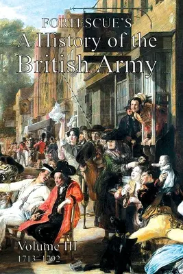 Fortescues Geschichte der britischen Armee: Band III - Fortescue's History of the British Army: Volume III