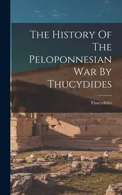 Die Geschichte des Peloponnesischen Krieges von Thukydides - The History Of The Peloponnesian War By Thucydides