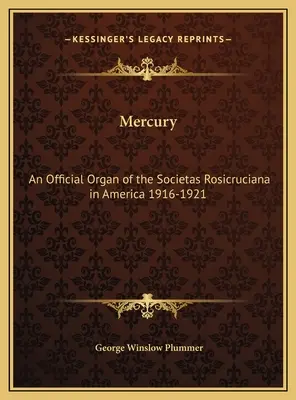 Merkur: Ein offizielles Organ der Societas Rosicruciana in Amerika 1916-1921 - Mercury: An Official Organ of the Societas Rosicruciana in America 1916-1921