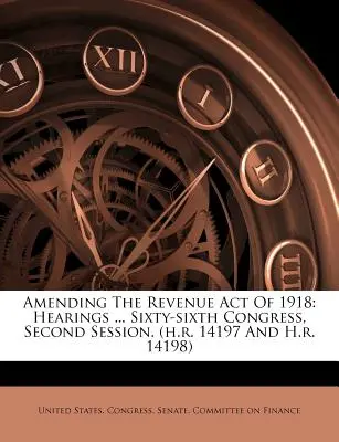 Änderung des Steuergesetzes von 1918: Anhörungen ... Sechsundsechzigster Kongress, Zweite Sitzung. - Amending The Revenue Act Of 1918: Hearings ... Sixty-sixth Congress, Second Session.