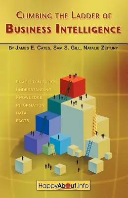 Die Leiter der Business Intelligence erklimmen: Glücklich über die Schaffung von Exzellenz durch aktivierte Intuition - Climbing the Ladder of Business Intelligence: Happy About Creating Excellence through Enabled Intuition