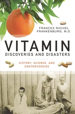 Vitamin-Entdeckungen und -Katastrophen: Geschichte, Wissenschaft und Kontroversen - Vitamin Discoveries and Disasters: History, Science, and Controversies