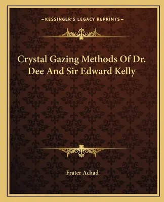 Die Methoden des Kristallsehens von Dr. Dee und Sir Edward Kelly - Crystal Gazing Methods Of Dr. Dee And Sir Edward Kelly