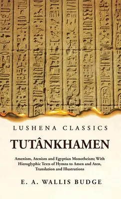 Tutnkhamen Amenismus, Atenismus und ägyptischer Monotheismus; mit Hieroglyphentexten der Hymnen an Amen und Aten, Übersetzung und Illustrationen - Tutnkhamen Amenism, Atenism and Egyptian Monotheism; With Hieroglyphic Texts of Hymns to Amen and Aten, Translation and Illustrations