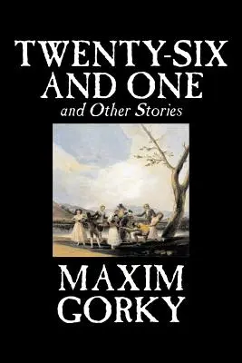 Sechsundzwanzig und eine und andere Geschichten von Maxim Gorki, Belletristik, Klassiker, Literatur, Kurzgeschichten - Twenty-Six and One and Other Stories by Maxim Gorky, Fiction, Classics, Literary, Short Stories