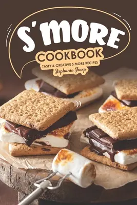 S'more Kochbuch: Leckere kreative S'more-Rezepte - S'more Cookbook: Tasty Creative S'more Recipes