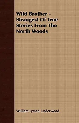 Wild Brother - Die seltsamsten wahren Geschichten aus den Nordwäldern - Wild Brother - Strangest of True Stories from the North Woods