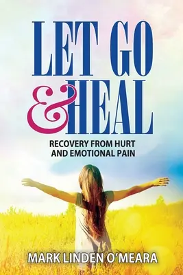 Loslassen und Heilen: Genesung von Verletzungen und emotionalem Schmerz - Let Go and Heal: Recovery from Hurt and Emotional Pain