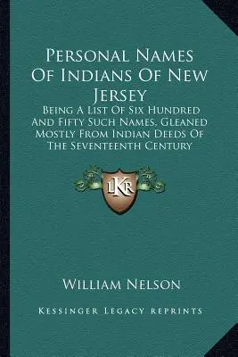 Personal Names Of Indians Of New Jersey: Eine Liste von sechshundertfünfzig solchen Namen, größtenteils aus indianischen Urkunden des siebzehnten Jahrhunderts entnommen - Personal Names Of Indians Of New Jersey: Being A List Of Six Hundred And Fifty Such Names, Gleaned Mostly From Indian Deeds Of The Seventeenth Century