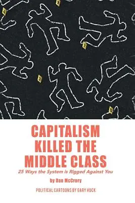 Der Kapitalismus hat die Mittelschicht getötet: 25 Wege, wie das System gegen dich manipuliert wird - Capitalism Killed the Middle Class: 25 Ways the System Is Rigged Against You