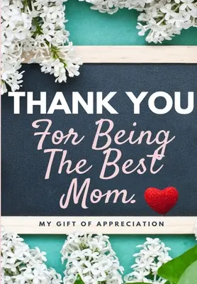 Danke, dass du die beste Mutter bist: Mein Geschenk der Wertschätzung: Full Color Geschenkbuch Prompted Fragen 6,61 x 9,61 Zoll - Thank You For Being The Best Mom: My Gift Of Appreciation: Full Color Gift Book Prompted Questions 6.61 x 9.61 inch