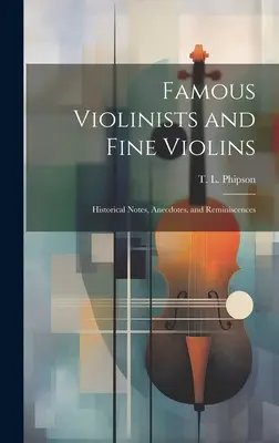 Berühmte Geiger und schöne Geigen: Historische Notizen, Anekdoten und Reminiszenzen - Famous Violinists and Fine Violins: Historical Notes, Anecdotes, and Reminiscences