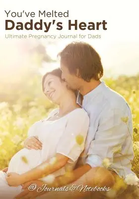 Du hast Daddys Herz zum Schmelzen gebracht: Das ultimative Schwangerschaftsjournal für Väter - You've Melted Daddy's Heart: Ultimate Pregnancy Journal for Dads