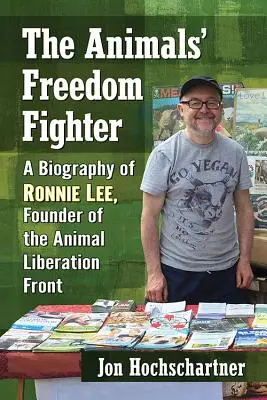 Der Freiheitskämpfer der Tiere: Eine Biographie von Ronnie Lee, dem Gründer der Tierbefreiungsfront - The Animals' Freedom Fighter: A Biography of Ronnie Lee, Founder of the Animal Liberation Front