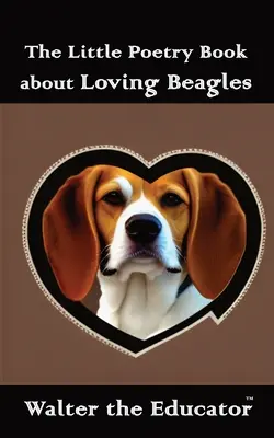 Das kleine Poesiealbum über die Liebe zu Beagles - The Little Poetry Book about Loving Beagles