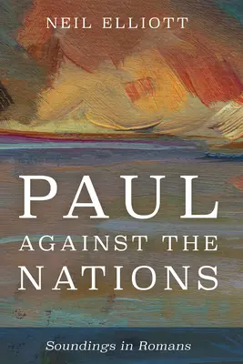 Paulus gegen die Nationen: Sondierungen im Römerbrief - Paul Against the Nations: Soundings in Romans