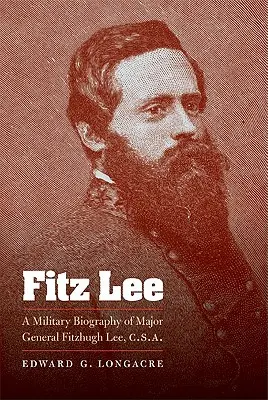 Fitz Lee: Eine Militärbiographie von Generalmajor Fitzhugh Lee, C.S.A. - Fitz Lee: A Military Biography of Major General Fitzhugh Lee, C.S.A.