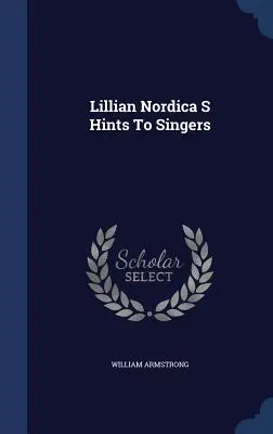 Lillian Nordicas Tipps für Sängerinnen und Sänger - Lillian Nordica S Hints To Singers