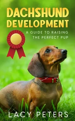 Dackel-Entwicklung: Ein Leitfaden für die Erziehung des perfekten Welpen - Dachshund Development: A Guide to Raising the Perfect Pup