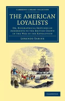 Die amerikanischen Loyalisten: Or, Biographical Sketches of Adherents to the British Crown in the War of the Revolution - The American Loyalists: Or, Biographical Sketches of Adherents to the British Crown in the War of the Revolution