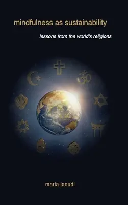 Achtsamkeit als Nachhaltigkeit: Lektionen aus den Weltreligionen - Mindfulness as Sustainability: Lessons from the World's Religions