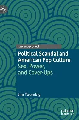 Politische Skandale und amerikanische Popkultur: Sex, Macht und Vertuschung - Political Scandal and American Pop Culture: Sex, Power, and Cover-Ups