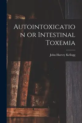 Autointoxikation oder intestinale Toxämie - Autointoxication or Intestinal Toxemia