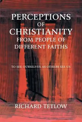 Wahrnehmungen des Christentums durch Menschen anderer Glaubensrichtungen: Uns selbst sehen, wie andere uns sehen - Perceptions of Christianity from People of Different Faiths: To See Ourselves as Others See Us