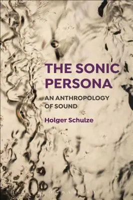 Die akustische Persönlichkeit: Eine Anthropologie des Klangs - The Sonic Persona: An Anthropology of Sound