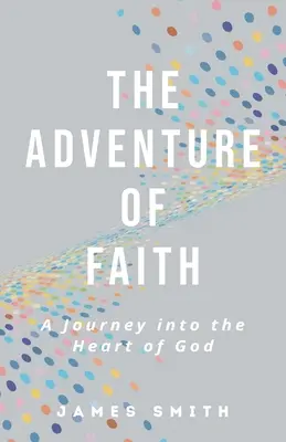 Das Abenteuer des Glaubens: Eine Reise in das Herz Gottes - The Adventure of Faith: A Journey into the Heart of God