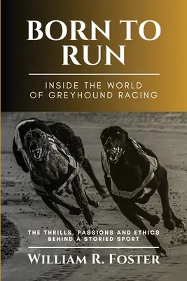 Geboren um zu laufen - Einblicke in die Welt der Windhundrennen: Der Nervenkitzel, die Leidenschaft und die Ethik hinter einem geschichtsträchtigen Sport - Born to Run-Inside the World of Greyhound Racing: The Thrills, Passions and Ethics Behind a Storied Sport