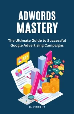 AdWords Mastery: Der ultimative Leitfaden für erfolgreiche Google-Werbekampagnen - AdWords Mastery: The Ultimate Guide to Successful Google Advertising Campaigns