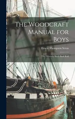 The Woodcraft Manual for Boys: Die fünfzehnte Birkenrindenrolle - The Woodcraft Manual for Boys: The Fifteenth Birch Bark Roll