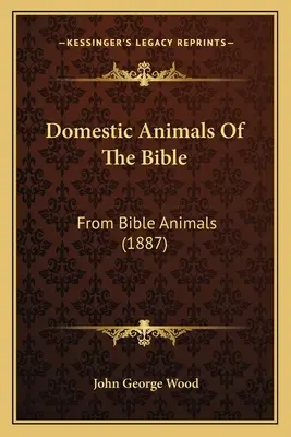 Haustiere der Bibel: Von den Tieren der Bibel (1887) - Domestic Animals Of The Bible: From Bible Animals (1887)