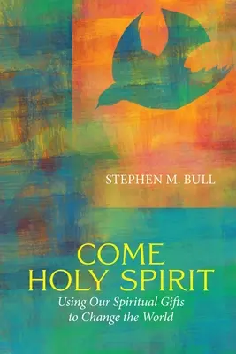 Komm Heiliger Geist: Unsere geistlichen Gaben nutzen, um die Welt zu verändern - Come Holy Spirit: Using Our Spiritual Gifts to Change the World