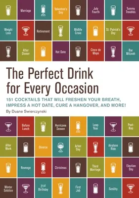 Der perfekte Drink für jede Gelegenheit: 151 Cocktails, die Ihren Atem erfrischen, ein heißes Date beeindrucken, einen Kater kurieren und vieles mehr! - The Perfect Drink for Every Occasion: 151 Cocktails That Will Freshen Your Breath, Impress a Hot Date, Cure a Hangover, and More!