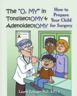 Das O, mein in Tonsillektomie & Adenoidektomie: Wie Sie Ihr Kind auf die Operation vorbereiten, ein Elternhandbuch - The O, My in Tonsillectomy & Adenoidectomy: How to Prepare Your Child for Surgery, a Parent's Manual