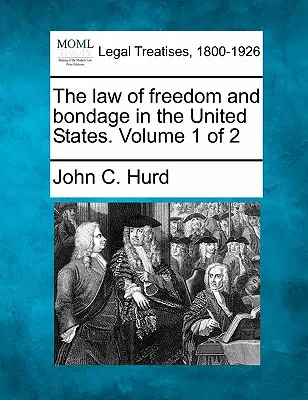Das Recht der Freiheit und der Unfreiheit in den Vereinigten Staaten. Band 1 von 2 - The law of freedom and bondage in the United States. Volume 1 of 2