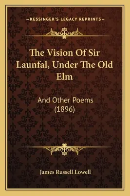 Die Vision des Herrn Launfal, Unter der alten Ulme: Und andere Gedichte (1896) - The Vision Of Sir Launfal, Under The Old Elm: And Other Poems (1896)