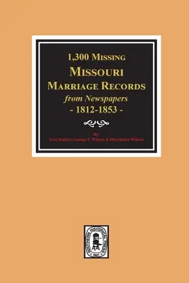 1300 fehlende Missouri Heiratsaufzeichnungen aus Zeitungen, 1812-1853 - 1300 Missing Missouri Marriage Records from Newspapers, 1812-1853